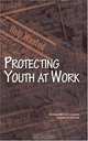 Protecting Youth at Work: Health, Safety, and Development of Working Children and Adolescents in the United States, National Research Council and Institute of Medicine, Committee on the Health and Safety Implications of Child Labor 