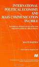 International Political Economy and Mass Communication in Chile : National Intellectuals and Transnational Hegemony (International Political Economy Series), Matt Davies 