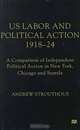 Us Labour and Political Action, 1918-24: A Comparison of Independent Political Action in New York, Chicago, and Seattle, Andrew Strouthous 