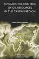 Towards the Control of Oil Resources in the Caspian Region, Mehdi Parvizi Amineh 