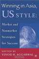 Winning in Asia, U.S. Style: Market and Nonmarket Strategies for Success, Vinod K. Aggarwal, Shujiro Urata 