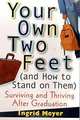 Your Own Two Feet (And How to Stand on Them): Surviving and Thriving After Graduation, Ingrid Meyer 