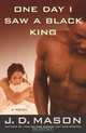 One Day I Saw a Black King : A Novel, J.D. Mason 