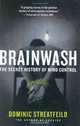 Brainwash: The Secret History of Mind Control, Dominic Streatfeild 
