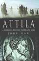 Attila: The Barbarian King Who Challenged Rome, John Man 