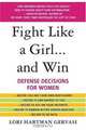 Fight Like a Girl...and Win: Defense Decisions for Women, Lori Hartman Gervasi 