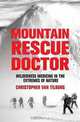 Mountain Rescue Doctor: Wilderness Medicine in the Extremes of Nature, Christopher Van Tilburg 