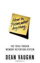 How to Remember Anything: The Proven Total Memory Retention System, Dean Vaughn 