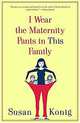 I Wear the Maternity Pants in This Family, Susan Konig 