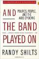 And the Band Played On: Politics, People, and the AIDS Epidemic, 20th-Anniversary Edition, Randy Shilts 