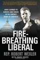 Fire-Breathing Liberal: How I Learned to Survive (and Thrive) in the Contact Sport of Congress, Rep. Robert Wexler, David Fisher 