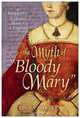 The Myth of "Bloody Mary": A Biography of Queen Mary I of England, Linda Porter 