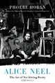 Alice Neel: The Art of Not Sitting Pretty, Phoebe Hoban 