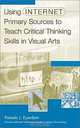 Using Internet Primary Sources to Teach Critical Thinking Skills in Visual Arts (Greenwood Professional Guides in School Librarianship), Pamela J. Eyerdam 