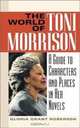 The World of Toni Morrison : A Guide to Characters and Places in Her Novels, Gloria Grant Roberson 