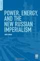 Power, Energy, and the New Russian Imperialism, Anita Orban 
