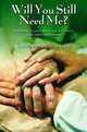 Will You Still Need Me?: Feeling Wanted, Loved, and Meaningful as We Age, Angela Browne-Miller 