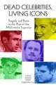 Dead Celebrities, Living Icons: Tragedy and Fame in the Age of the Multimedia Superstar, John David Ebert 