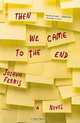 Then We Came to the End: A Novel, Joshua Ferris 