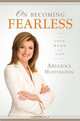 On Becoming Fearless.... in Love, Work, and Life, Arianna Huffington 