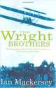 The Wright Brothers: The Remarkable Story Of The Aviation Pioneers Who Changed The World, Ian Mackersey 