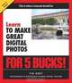 Learn to Make Great Digital Photos for 5 Bucks (Learn...for 5 Bucks), Tim Grey 
