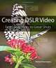 Creating DSLR Video: From Snapshots to Great Shots, Richard Harrington 