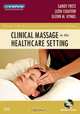 Clinical Massage in the Healthcare Setting, Sandy Fritz, Leon Chaitow, Glenn Hymel 