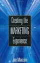 Creating the Marketing Experience : New Strategies for Building Relationships with Your Target Market, Joe Marconi 