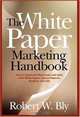 The White Paper Marketing Handbook, Robert W. Bly 