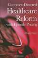 Customer-Directed Healthcare Reform with Episode Pricing, Douglas Emery 