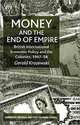 Money and the End of Empire: British Economic Policy and the Colonies, 1947-1958 (Cambridge Imperial and Post-Colonial Studies Series), Gerold Krozewski 