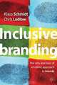 Inclusive Branding: The Why and How of a Holistic Approach to Brands, Klaus Schmidt, Chris Ludlow 