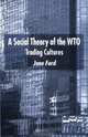 A Social Theory of the WTO : Trading Cultures, Jane Ford 