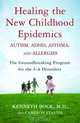 Healing the New Childhood Epidemics: Autism, ADHD, Asthma, and Allergies: The Groundbreaking Program for the 4-A Disorders, Kenneth Bock, Cameron Stauth 