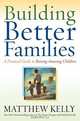 Building Better Families: A Practical Guide to Raising Amazing Children, Matthew Kelly 