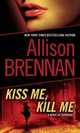 Kiss Me, Kill Me: A Novel of Suspense, Allison Brennan 