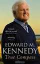 True Compass: A Memoir. Edward M. Kennedy, Edward M. Kennedy 