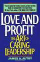 Love and Profit : The Art of Caring Leadership, James A. Autry 