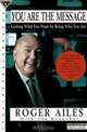 You Are the Message: Getting What You Want by Being Who You Are, Roger Ailes, Jon Kraushar 