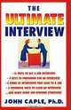 The Ultimate Interview: How to Get It, Get Ready, and Get the Job You Want, John Caple 