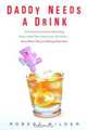 Daddy Needs a Drink: An Irreverent Look at Parenting from a Dad Who Truly Loves His Kids-- Even When They