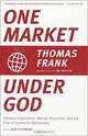 One Market Under God: Extreme Capitalism, Market Populism, and the End of Economic Democracy, Thomas Frank 