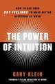 The Power of Intuition: How to Use Your Gut Feelings to Make Better Decisions at Work, Gary Klein 