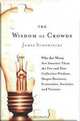 The Wisdom of Crowds: Why the Many Are Smarter Than the Few and How Collective Wisdom Shapes Busines, James Surowiecki 