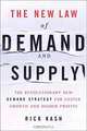 The New Law of Demand and Supply: The Revolutionary New Demand Strategy for Faster Growth and Higher Profits, Rick Kash 