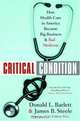 Critical Condition : How Health Care in America Became Big Business--and Bad Medicine, Donald L. Barlett 