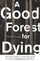 A Good Forest for Dying : The Tragic Death of a Young Man on the Front Lines of the Environmental Wars, Patrick Beach 