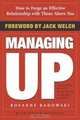 Managing Up : How to Forge an Effective Relationship With Those Above You, Rosanne Badowski 