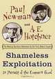 Shameless Exploitation in Pursuit of the Common Good : The Madcap Business Adventure by the Truly Oddest Couple, PAUL NEWMAN, A.E. HOTCHNER 